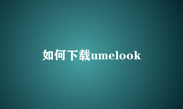 如何下载umelook