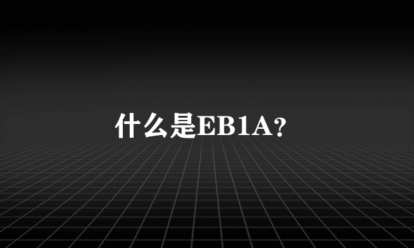 什么是EB1A？