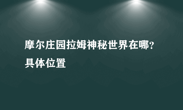 摩尔庄园拉姆神秘世界在哪？具体位置