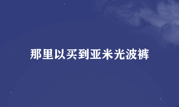 那里以买到亚米光波裤