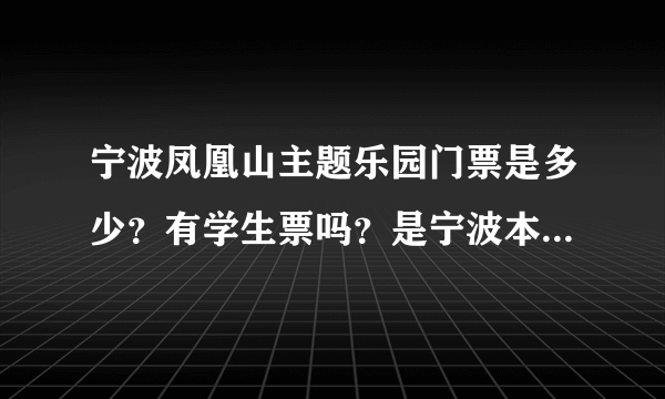 宁波凤凰山主题乐园门票是多少？有学生票吗？是宁波本地的有半价吗?