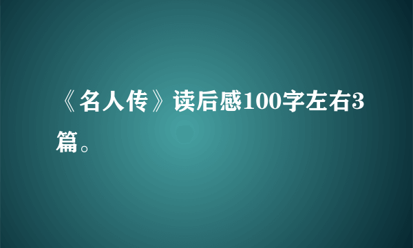 《名人传》读后感100字左右3篇。