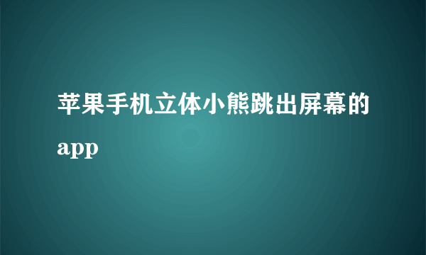 苹果手机立体小熊跳出屏幕的app