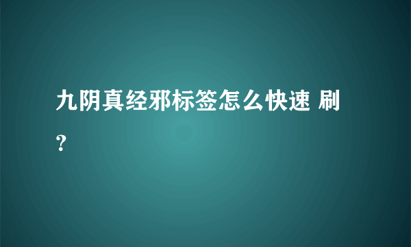 九阴真经邪标签怎么快速 刷？