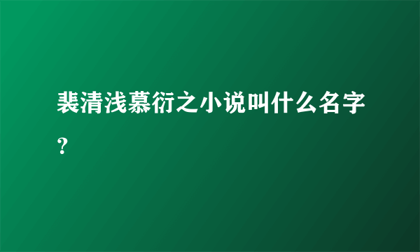 裴清浅慕衍之小说叫什么名字？