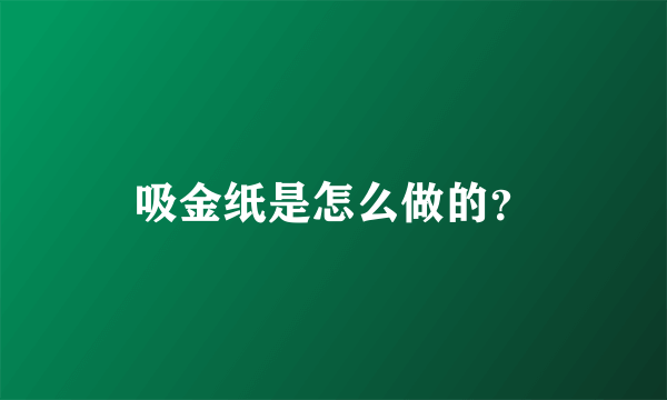 吸金纸是怎么做的？