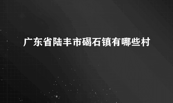 广东省陆丰市碣石镇有哪些村