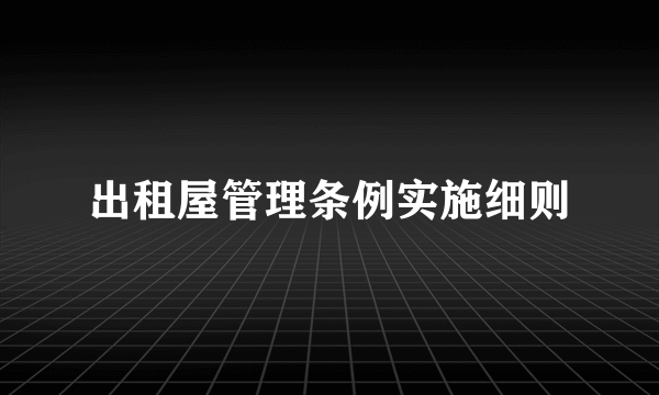 出租屋管理条例实施细则