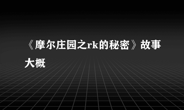 《摩尔庄园之rk的秘密》故事大概