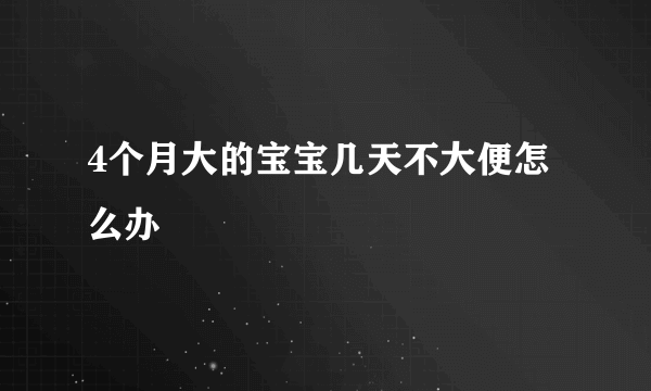 4个月大的宝宝几天不大便怎么办