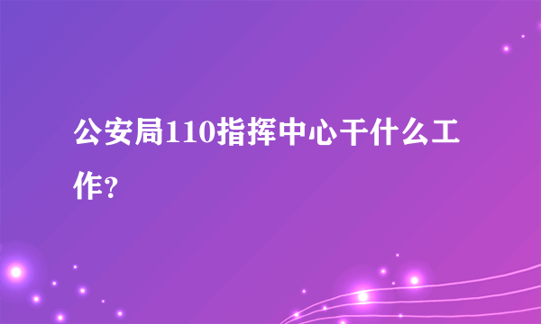 公安局110指挥中心干什么工作？