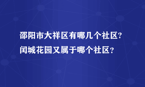 邵阳市大祥区有哪几个社区?闰城花园又属于哪个社区？