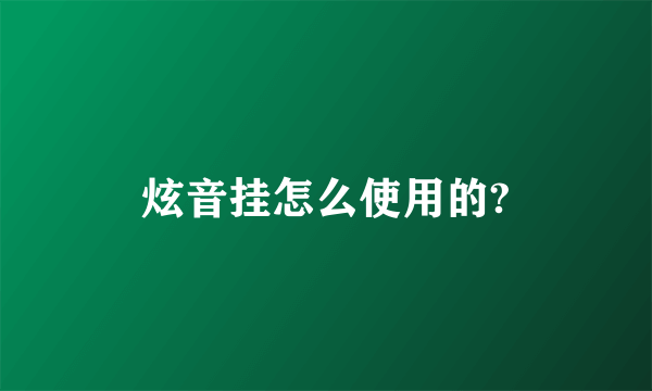 炫音挂怎么使用的?