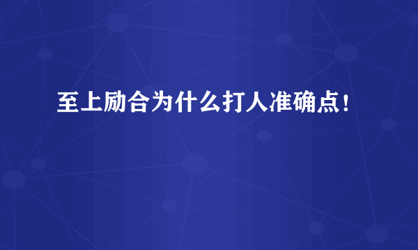 至上励合为什么打人准确点！