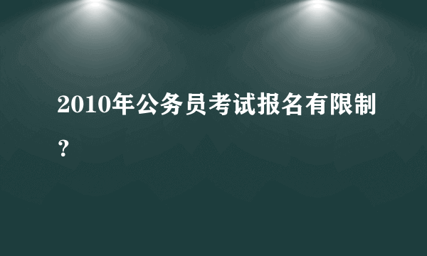 2010年公务员考试报名有限制？