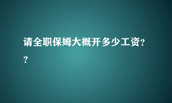 请全职保姆大概开多少工资？？