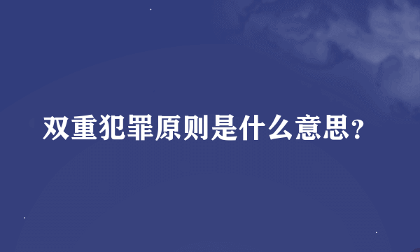 双重犯罪原则是什么意思？