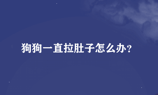 狗狗一直拉肚子怎么办？