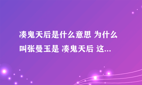 凑鬼天后是什么意思 为什么叫张曼玉是 凑鬼天后 这个词的由来？？