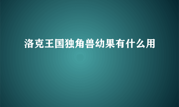 洛克王国独角兽幼果有什么用