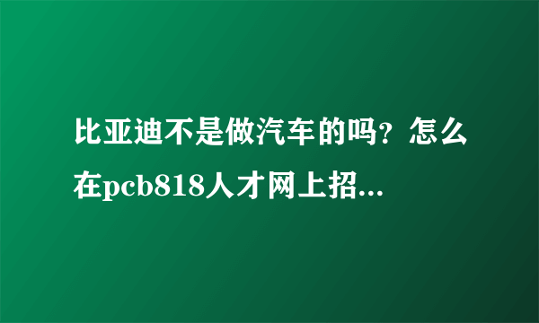 比亚迪不是做汽车的吗？怎么在pcb818人才网上招聘PCB layout工程师呢？