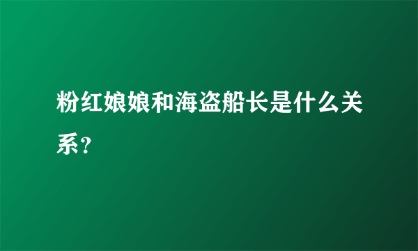 粉红娘娘和海盗船长是什么关系？