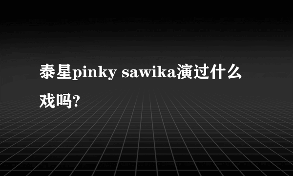 泰星pinky sawika演过什么戏吗?