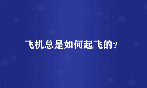 飞机总是如何起飞的？