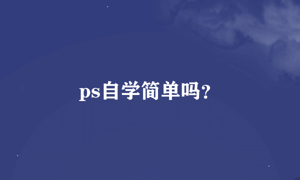 ps自学简单吗？