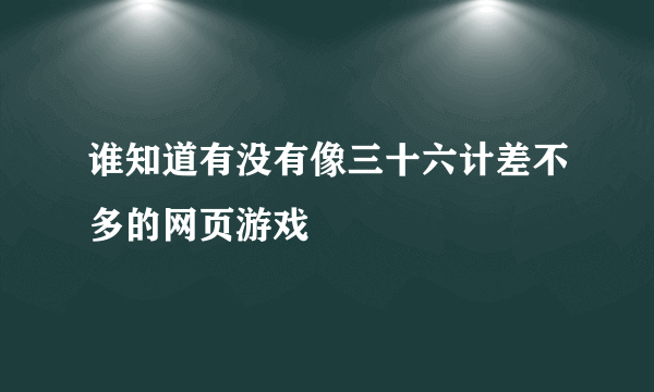 谁知道有没有像三十六计差不多的网页游戏