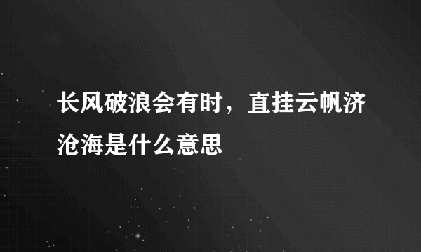 长风破浪会有时，直挂云帆济沧海是什么意思