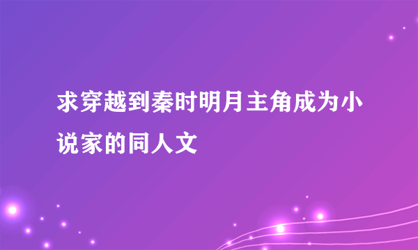 求穿越到秦时明月主角成为小说家的同人文