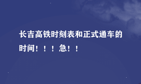 长吉高铁时刻表和正式通车的时间！！！急！！