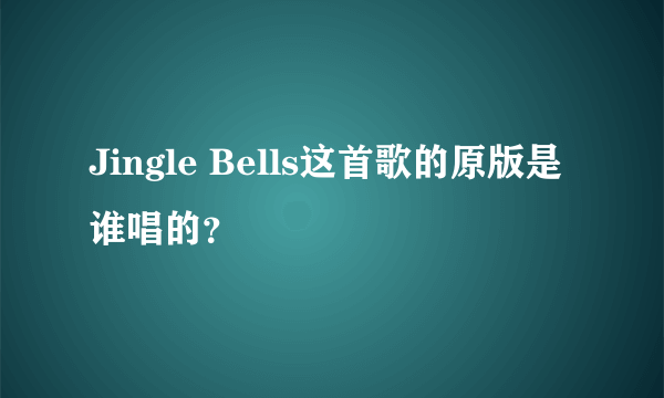 Jingle Bells这首歌的原版是谁唱的？