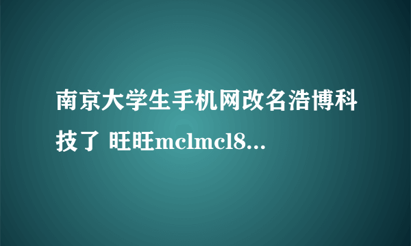 南京大学生手机网改名浩博科技了 旺旺mclmcl811001 五个冠 都是骗上来的 卖的手机都是垃圾中的战斗机