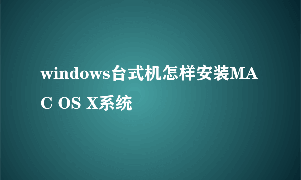 windows台式机怎样安装MAC OS X系统