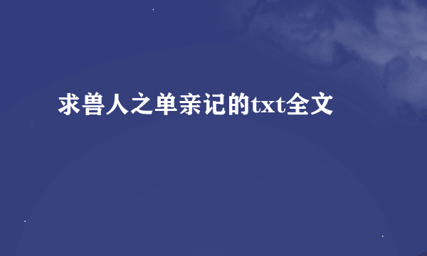 求兽人之单亲记的txt全文