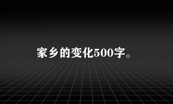 家乡的变化500字。