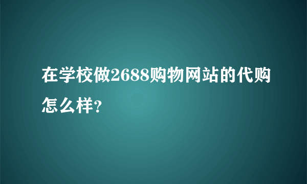 在学校做2688购物网站的代购怎么样？