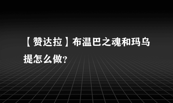 【赞达拉】布温巴之魂和玛乌提怎么做？