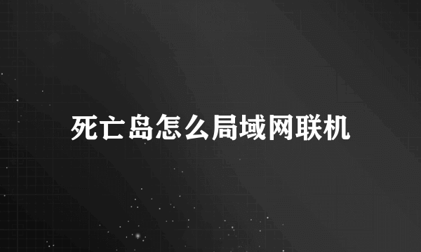 死亡岛怎么局域网联机