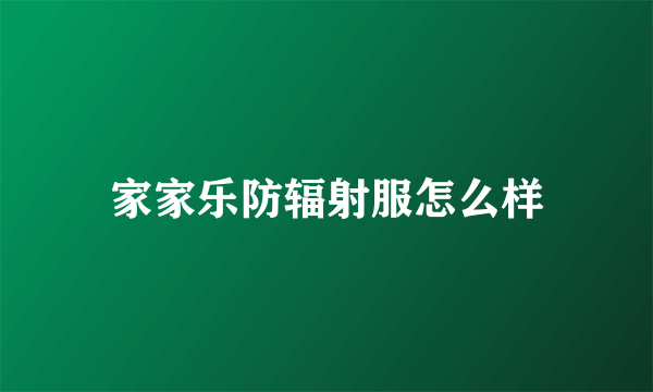 家家乐防辐射服怎么样