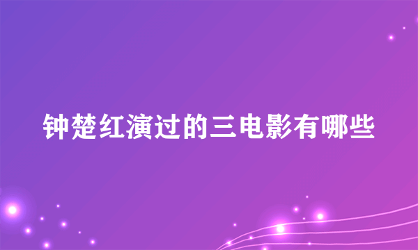 钟楚红演过的三电影有哪些