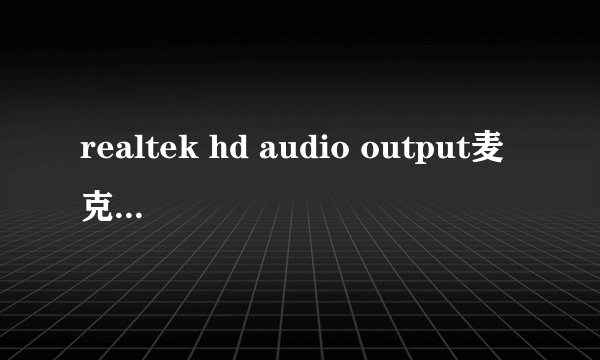 realtek hd audio output麦克不能说话。