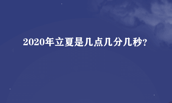 2020年立夏是几点几分几秒？