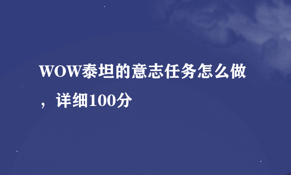 WOW泰坦的意志任务怎么做，详细100分