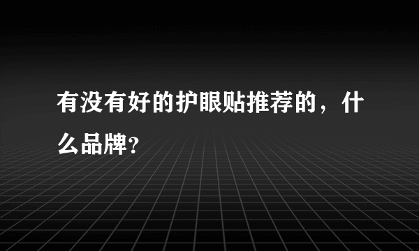 有没有好的护眼贴推荐的，什么品牌？