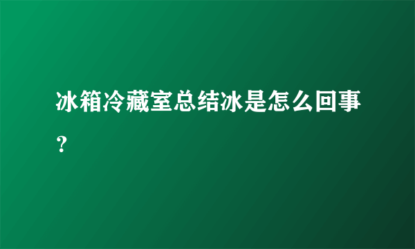 冰箱冷藏室总结冰是怎么回事？