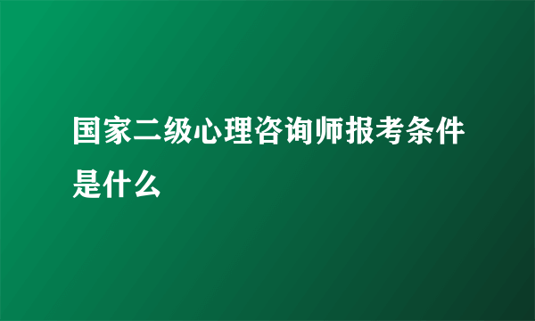 国家二级心理咨询师报考条件是什么