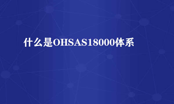 什么是OHSAS18000体系